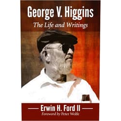 Erwin H. Ford II George V. Higgins: The Life and Writings