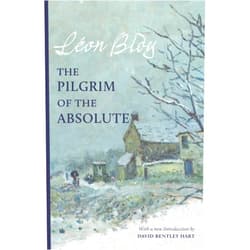 Léon Bloy,Raissa Maritain,John Coleman,Harry Lorin Binsse,David Bentley Hart,Jacques Maritain The Pilgrim of the Absolute