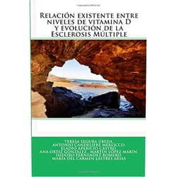 Teresa Segura Úbeda,Ana Ortiz González,Antonio Candeliere Merlicco,Eladio Aparicio Castro,Martín López Marín,Isidoro Fernández Romero,María del Carmen Lastres Arias Relación existente entre niveles de vitamina D y evolución de la Esclerosis Múltiple (Spanish Edition)
