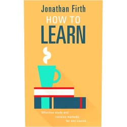 By Jonathan Firth (Author) How to Learn: Effective study and revision methods for any course