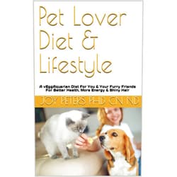 Joy Peters PhD CN ND Pet Lover Diet & Lifestyle: A vEggAquarian Diet For You & Your Furry Friends For Better Health, More Energy & Shiny Hair