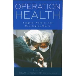 Adam L. Kushner Operation Health: Surgical Care in the Developing World