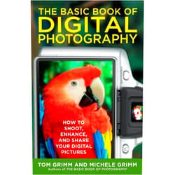 Tom Grimm,Michele Grimm The Basic Book of Digital Photography: How to Shoot, Enhance, and Share Your Digital Pictures