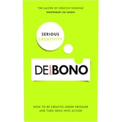 Edward de Bono Serious Creativity: How to Be Creative Under Pressure and Turn Ideas into Action
