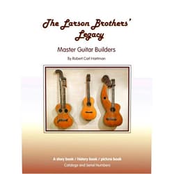 Robert Carl Hartman The Larson Brothers' Legacy: Master Guitar Builders