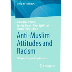 Isabell Diekmann,Zeynep Demir,Riem Spielhaus,Andreas Zick Anti-Muslim Attitudes and Racism: Observations and Challenges (Islam in der Gesellschaft)