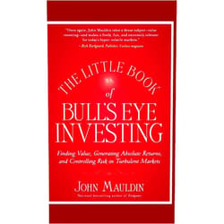 John Mauldin The Little Book of Bull's Eye Investing: Finding Value, Generating Absolute Returns, and Controlling Risk in Turbulent Markets