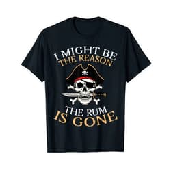 Pirate Shirts Men Women Kids Pirate I Might Be Reason Rum Gone Funny Humor Dad Men Women T-Shirt