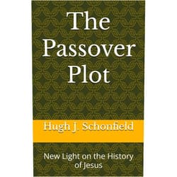 Dr. Hugh J. Schonfield,Stephen A. Engelking MBA The Passover Plot: New Light on the History of Jesus