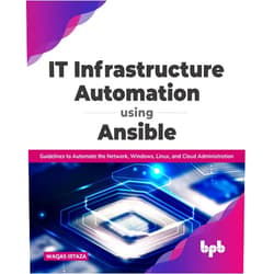 Waqas Irtaza IT Infrastructure Automation Using Ansible: Guidelines to Automate the Network, Windows, Linux, and Cloud Administration (English Edition)