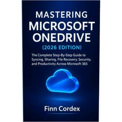 Finn cordex MASTERING MICROSOFT ONEDRIVE: THE COMPLETE STEP-BY-STEP GUIDE TO SYNCING, SHARING, FILE RECOVERY, SECURITY, AND PRODUCTIVITY ACROSS MICROSOFT 365