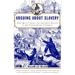 William Lee Lee Miller Arguing about Slavery: John Quincy Adams and the Great Battle in the United States Congress
