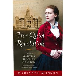 Marianne Monson Her Quiet Revolution: A Novel of Martha Hughes Cannon: Frontier Doctor and First Female State Senator