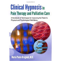 By M.D. Brugnoli, Maria Paola (Author), Julie H. Linden (Foreword), Consuelo C. Casula (Foreword) & 0 more Clinical Hypnosis in Pain Therapy and Palliative Care: A Handbook of Techniques for Improving the Patient's Physical and Psychological Well-Being