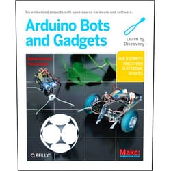 Tero Karvinen,Kimmo Karvinen Make: Arduino Bots and Gadgets: Six Embedded Projects with Open Source Hardware and Software