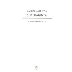 Natalio Fernández Marcos,María Victoria Spottorno Díaz-Caro,José Manuel Cañas Reíllo La Biblia griega: IV. Libros proféticos.
