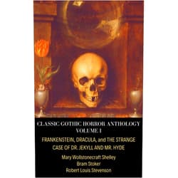 Robert Louis Stevenson,Bram Stoker,Mary Wollstonecraft Shelley,Beatrice Ridgewell Classic Gothic Horror Anthology Volume I: Frankenstein, Dracula, and The Strange Case of Dr. Jekyll and Mr. Hyde