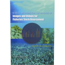 National Research Council,Division on Engineering and Physical Sciences,Board on Mathematical Sciences and Their Applications,Committee on Applied and Theoretical Statistics,Maureen Mellody Robust Methods for the Analysis of Images and Videos for Fisheries Stock Assessment: Summary of a Workshop