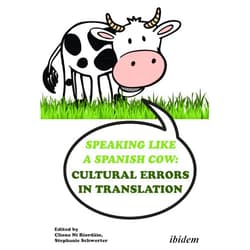 By Clíona Ní Ríordáin (Editor, Contributor), Stephanie Schwerter (Editor, Contributor), Michael Cronin (Foreword), Charles I. Armstrong (Contributor), Paula Cifuentes-Férez (Contributor), Ana Isabel Foulquié (Contributor), Paul Grundy (Contributor), Katja Grupp (Contributor), Terence Holden (Contributor), Costas Mantzalos (Contributor), Vicky Pericleous (Contributor), Jean-Charles Meunier (Contributor), Bentolhoda Nakhaei (Contributor), Chantal Schütz (Contributor), Marina Tsvetkova (Contributor), Angela Vaupel (Contributor), Marie Schröer (Contributor), Gundula Gwenn Hiller (Contributor) & 15 more Format: Kindle Edition Speaking like a Spanish Cow: Cultural Errors in Translation