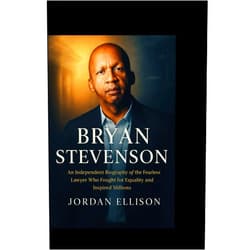 By Jordan Ellison (Author) BRYAN STEVENSON : The Power of Justice and Hope: An Independent Biography of the Fearless Lawyer Who Fought for Equality and Inspired Millions