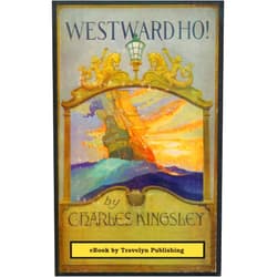 Charles Kingsley,Jim Gravelyn Westward Ho! (Illustrated): or, the Voyages and Adventures of Sir Amyas Leigh, Knight of Burrough, in the County of Devon—In the reign of Her Most Glorious Majesty Queen Elizabeth
