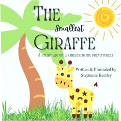 Stephanie Bentley The smallest giraffe: a story about a giraffe born prematurely