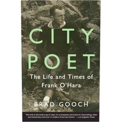 Brad Gooch City Poet: The Life and Times of Frank O'Hara – The Definitive Biography of One of America's Greatest 20th-Century Writers and the Heart of New York's Cultural Scene