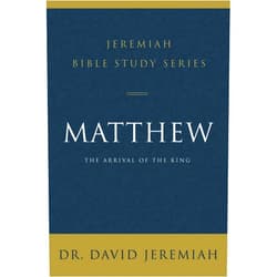 Dr. David Jeremiah Matthew: The Arrival of the King (Jeremiah Bible Study Series)