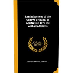 Houghton Mifflin Company Reminiscences of the Geneva Tribunal of Arbitration 1872 the Alabama Claims