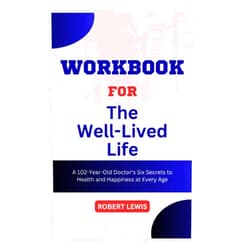 ROBERT LEWIS Workbook for The Well-Lived Life by Gladys McGarey M.D: A 102-Year-Old Doctor's Six Secrets to Health and Happiness at Every Age
