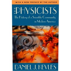 Daniel J. Kevles The Physicists: The History of a Scientific Community in Modern America, With a New Preface by the Author