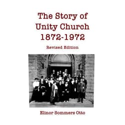 Elinor Sommers Otto The Story of Unity Church, 1872-1972: Revised Edition