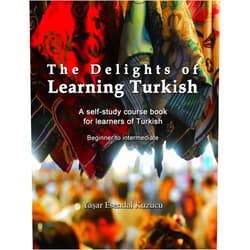 Yasar Esendal Kuzucu The Delights of Learning Turkish: A self-study course book for learners of Turkish