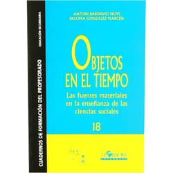 Spanish Edition by Antoni Bardavio Novi (Author), Paloma González Marcén (Author) Objetos en el tiempo. Las fuentes materiales en la enseñanza de las ciencias sociales (Cuadernos de formación del profesorado) (Spanish Edition)