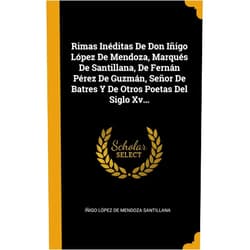 Spanish Edition by Íñigo López de Mendoza Santillana (Creator) Rimas Inéditas De Don Iñigo López De Mendoza, Marqués De Santillana, De Fernán Pérez De Guzmán, Señor De Batres Y De Otros Poetas Del Siglo Xv... (Spanish Edition)