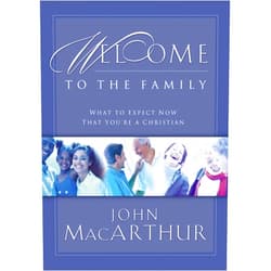 John F. MacArthur Welcome to the Family: What to Expect Now That You're a Christian