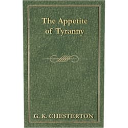 By G K Chesterton (Author) The Appetite of Tyranny