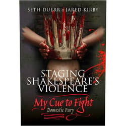 Seth Duerr,Jared Kirby Staging Shakespeare's Violence: My Cue to Fight: Domestic Fury