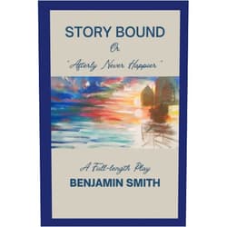 Mr. Benjamin Ryan Smith,Benjamin Ryan Smith,Dawn DeProspo,Bethany Khanu,Carolynn Bradshaw Story Bound: A Full-Length Play