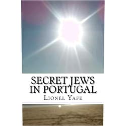 Lionel Yafe Secret Jews in Portugal: Marranos