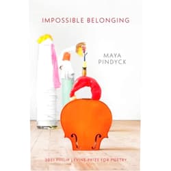 Maya Pindyck Impossible Belonging (The Philip Levine Prize for Poetry)