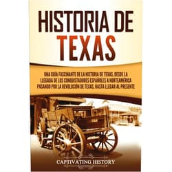 Captivating History Historia de Texas: Una guía fascinante de la historia de Texas, desde la llegada de los conquistadores españoles a Norteamérica pasando por la ... (Estados de EE. UU.) (Spanish Edition)