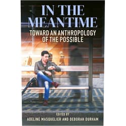 By Adeline Masquelier (Editor), Deborah Durham (Editor) In the Meantime: Toward an Anthropology of the Possible