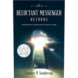 Candice M. Sanderson The Reluctant Messenger Returns: An Unexpected Adventure into the Angelic Realm