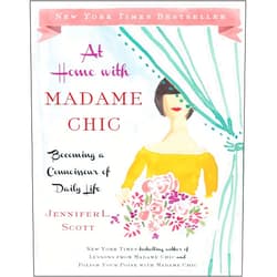 Jennifer L. Scott At Home with Madame Chic: Becoming a Connoisseur of Daily Life