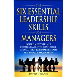 By David Eliot Brody (Author) THE SIX ESSENTIAL LEADERSHIP SKILLS FOR MANAGERS: Inspire, motivate, and communicate with confidence to build high-performing teams and advance your career