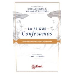 Varios,Nicolás Elgueta Cartes,Alejandro González Viveros,Cristóbal Fernando Ríos Montaner,Javier Antonio Tolrraz Catalán La Fe que Confesamos: Compendio de Confesiones Reformadas (Spanish Edition)