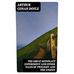 Arthur Conan Doyle The Great Keinplatz Experiment and Other Tales of Twilight and the Unseen