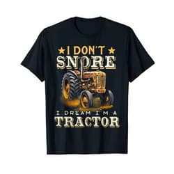 Funny Tractor Gear Co. Tractor I Don't Snore I Dream I'm a Tractor Funny Farmer T-Shirt