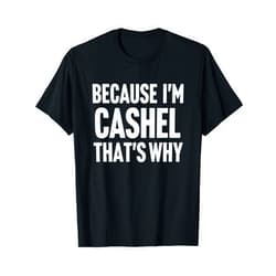 Cashel First Name Family Birthday Gift Ideas Because I'm Cashel That's Why Am Personalized Name T-Shirt